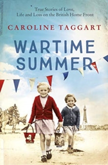 Wartime Summer: True Stories of Love, Life and Loss on the British Home Front - Caroline Taggart (Paperback) 30-04-2020 