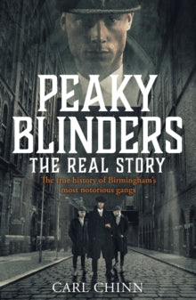Peaky Blinders - The Real Story of Birmingham's most notorious gangs: The No. 1 Sunday Times Bestseller - Carl Chinn (Paperback) 19-09-2019 