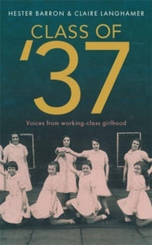 Class of '37: 'A wonderful rear-view glimpse of [a] vanishing world' - Simon Garfield - Hester Barron; Claire Langhamer (Paperback) 28-04-2022 