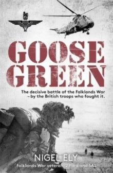 Goose Green: The decisive battle of the Falklands War  - by the British troops who fought it - Nigel Ely (Paperback) 01-09-2022 