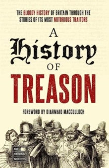 A History of Treason: The bloody history of Britain through the stories of its most notorious traitors - The National Archives (Paperback) 17-08-2023 