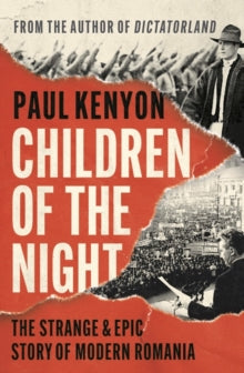 Children of the Night: The Strange and Epic Story of Modern Romania - Paul Kenyon (Hardback) 19-08-2021 