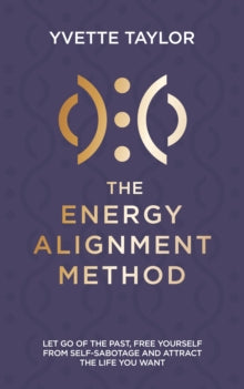 The Energy Alignment Method: Let Go of the Past, Free Yourself From Self-Sabotage and Attract the Life You Want - Yvette Taylor; Lisa Hammond (Paperback) 13-05-2021 
