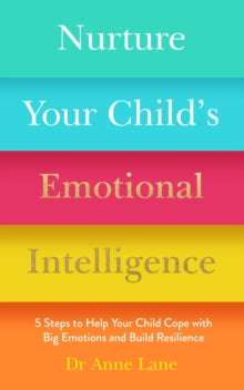 Nurture Your Child's Emotional Intelligence: 5 Steps To Help Your Child Cope With Big Emotions and Build Resilience - Dr Anne Lane (Paperback) 03-02-2022 