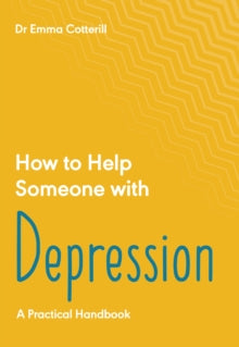 How to Help Someone with Depression: A Practical Handbook - Dr Emma Cotterill (Paperback) 28-10-2021 