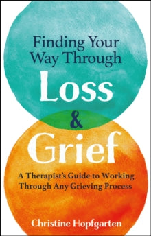 Finding Your Way Through Loss and Grief: A Therapist's Guide to Working Through Any Grieving Process - Christine Hopfgarten (Paperback) 25-11-2021 