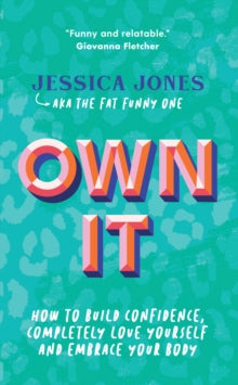 Own It: How To Build Confidence, Completely Love Yourself and Embrace Your Body - Jessica Jones (Paperback) 03-02-2022 