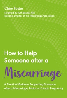 How to Help Someone After a Miscarriage: A Practical Guide to Supporting Someone after a Miscarriage, Molar or Ectopic Pregnancy - Clare Foster; Ruth Bender-Atik (Paperback) 16-09-2021 
