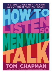 How to Listen So Men will Talk: 4 Steps to Get Men Talking About Their Mental Health - Tom Chapman (Paperback) 14-04-2022 