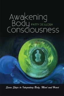 Awakening Body Consciousness: Seven Steps to Integrating Body, Mind and Heart - Patty de de Llosa (Paperback) 04-05-2020 