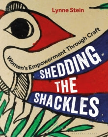 Shedding the Shackles: Women's Empowerment through Craft - Lynne Stein (Hardback) 27-05-2021 