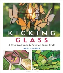 Kicking Glass: A Creative Guide to Stained Glass Craft - Neile Cooper (Paperback) 26-05-2022 