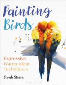 Painting Birds: Expressive Watercolour Techniques - Sarah Stokes (Paperback) 15-02-2024 