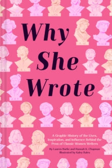 Why She Wrote: A Graphic History of the Lives, Inspiration, and Influence Behind the Pens of Classic Women Writers - Hannah K. Chapman; Lauren Burke; Kaley Bales (Hardback) 29-04-2021 