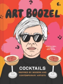 Art Boozel: Cocktails Inspired by Modern and Contemporary Artists - Jennifer Croll; Kelly Shami (Hardback) 19-08-2021 
