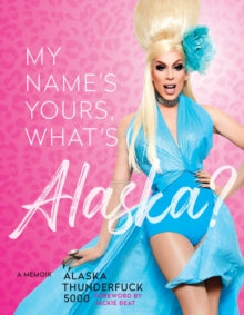 My Name's, Yours, What's Alaska?: A Memoir - Alaska Thunderfuck 5000 (Hardback) 18-11-2021 