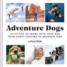 Adventure Dogs: Activities to Share with Your Dog-from Comfy Couches to Mountain Tops - Lauren Watt (Hardback) 03-01-2022 