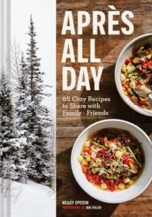 Apres All Day: 65+ Cozy Recipes to Share with Family and Friends - Kelley Epstein; Ren Fuller (Hardback) 19-08-2021 