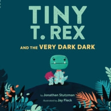 Tiny T. Rex and the Very Dark Dark - Jonathan Stutzman; Jay Fleck (Paperback) 15-04-2021 