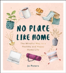 No Place Like Home: The Mindful Way to a Healthy and Happy Home Life - Jo Peters (Hardback) 12-08-2021 