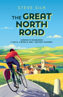 The Great North Road: London to Edinburgh - 11 Days, 2 Wheels and 1 Ancient Highway - Steve Silk (Paperback) 08-07-2021 