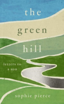The Green Hill: Letters to a son - Sophie Pierce (Hardback) 02-03-2023 