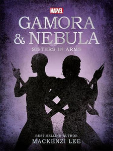 Marvel Guardians of the Galaxy: Gamora & Nebula Sisters in Arms - Mackenzi Lee (Paperback) 03-06-2021 