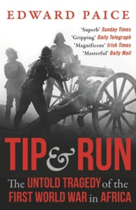 Tip and Run: The Untold Tragedy of the First World War in Africa - Edward Paice (Paperback) 09-12-2021 