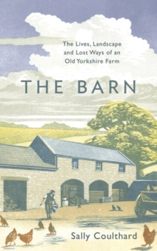 The Barn: The Lives, Landscape and Lost Ways of an Old Yorkshire Farm - Sally Coulthard (Hardback) 11-11-2021 