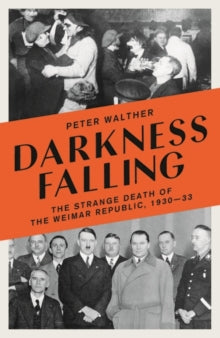 Darkness Falling: The Strange Death of the Weimar Republic, 1930-33 - Peter Walther (Hardback) 05-08-2021 