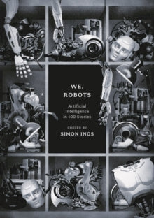 We, Robots: Artificial Intelligence in 100 Stories - Simon Ings (Paperback) 09-12-2021 