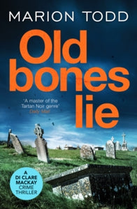Detective Clare Mackay 6 Old Bones Lie: An unputdownable Scottish detective thriller - Marion Todd (Paperback) 07-07-2022 