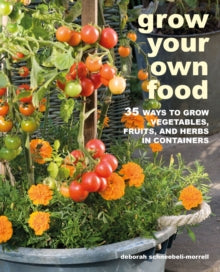Grow Your Own Food: 35 Ways to Grow Vegetables, Fruits, and Herbs in Containers - Deborah Schneebeli-Morrell (Paperback) 09-02-2021 