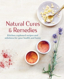 Natural Cures & Remedies: Kitchen Cupboard Recipes and Solutions for Your Health and Home - CICO Books (Hardback) 09-03-2021 