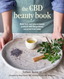 The CBD Beauty Book: Make Your Own Natural Beauty Products with the Goodness Extracted from Hemp - Colleen Quinn (Hardback) 20-07-2021 