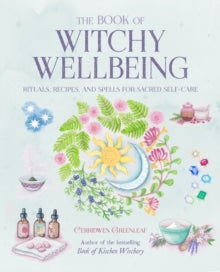 The Book of Witchy Wellbeing: Rituals, Recipes, and Spells for Sacred Self-Care - Cerridwen Greenleaf (Paperback) 24-08-2021 