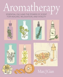 Aromatherapy: Essential Oils and the Power of Scent for Healing, Relaxation, and Vitality - Marc J. Gian (Hardback) 14-09-2021 