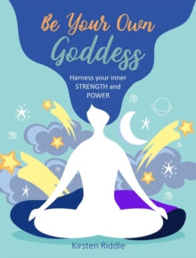 Be Your Own Goddess: Harness Your Inner Strength and Power - Kirsten Riddle (Hardback) 20-07-2021 