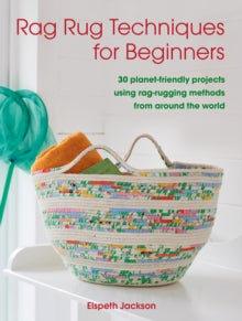 Rag Rug Techniques for Beginners: 30 Planet-Friendly Projects Using Rag-Rugging Methods from Around the World - Elspeth Jackson (Paperback) 07-12-2021 