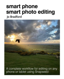 Smart Phone Smart Photo Editing: A Complete Workflow for Editing on Any Phone or Tablet Using Snapseed - Jo Bradford (Jane Turnbull Literary Agency) (Paperback) 04-01-2022 