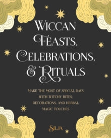 Wiccan Feasts, Celebrations, and Rituals: Make the Most of Special Days with Witchy Rites, Decorations, and Herbal Magic Touches - Silja (Paperback) 12-10-2021 