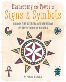 Harnessing the Power of Signs & Symbols: Unlock the Secrets and Meanings of These Ancient Figures - Kirsten Riddle (Hardback) 08-02-2022 