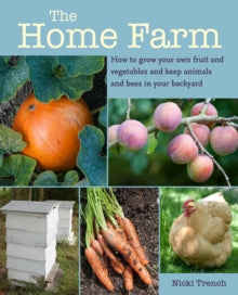 The Home Farm: How to Grow Your Own Fruit and Vegetables and Keep Animals and Bees in Your Backyard - Nicki Trench (Paperback) 08-02-2022 