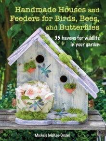 Handmade Houses and Feeders for Birds, Bees, and Butterflies: 35 Havens for Wildlife in Your Garden - Michele McKee-Orsini (Paperback) 12-04-2022 