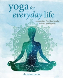 Yoga for Everyday Life: Remedies for the Body, Mind, and Spirit - Christine Burke (Hardback) 10-01-2023 
