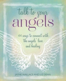 Talk to Your Angels: 44 Ways to Connect with the Angels' Love and Healing - Jayne Wallace (Paperback) 16-05-2023 