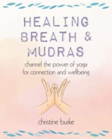 Healing Breath and Mudras: Channel the Power of Yoga for Connection and Wellbeing - Christine Burke (Paperback) 11-07-2023 