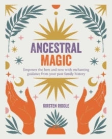 Ancestral Magic: Empower the Here and Now with Enchanting Guidance from Your Past Family History - Kirsten Riddle (Paperback) 12-09-2023 