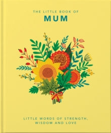 The Little Book of Mum: Little Words of Strength, Wisdom and Love - Orange Hippo! (Hardback) 18-02-2021 