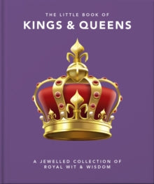 The Little Book of...  The Little Book of Kings & Queens: A Jewelled Collection of Royal Wit & Wisdom - Orange Hippo! (Hardback) 26-05-2022 